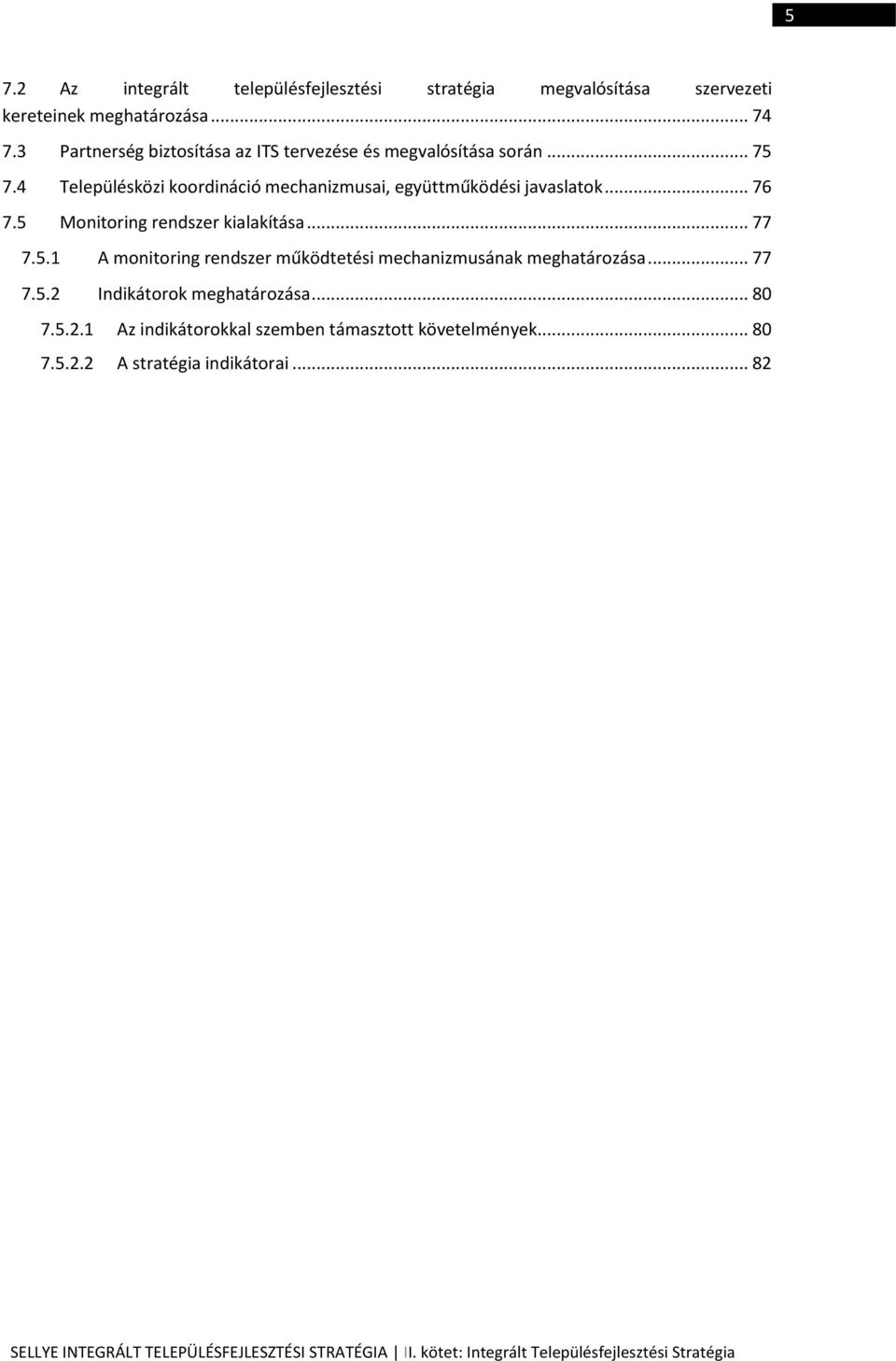 5 Monitoring rendszer kialakítása... 77 7.5.1 A monitoring rendszer működtetési mechanizmusának meghatározása... 77 7.5.2 Indikátorok meghatározása... 80 7.