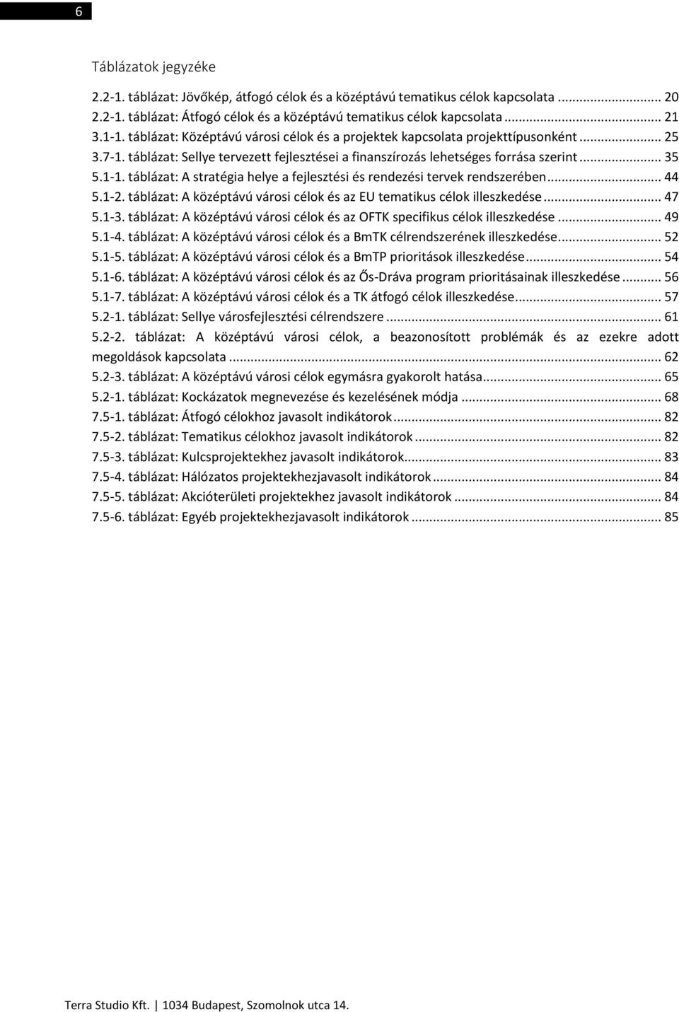 táblázat: A stratégia helye a fejlesztési és rendezési tervek rendszerében... 44 5.1-2. táblázat: A középtávú városi célok és az EU tematikus célok illeszkedése... 47 5.1-3.