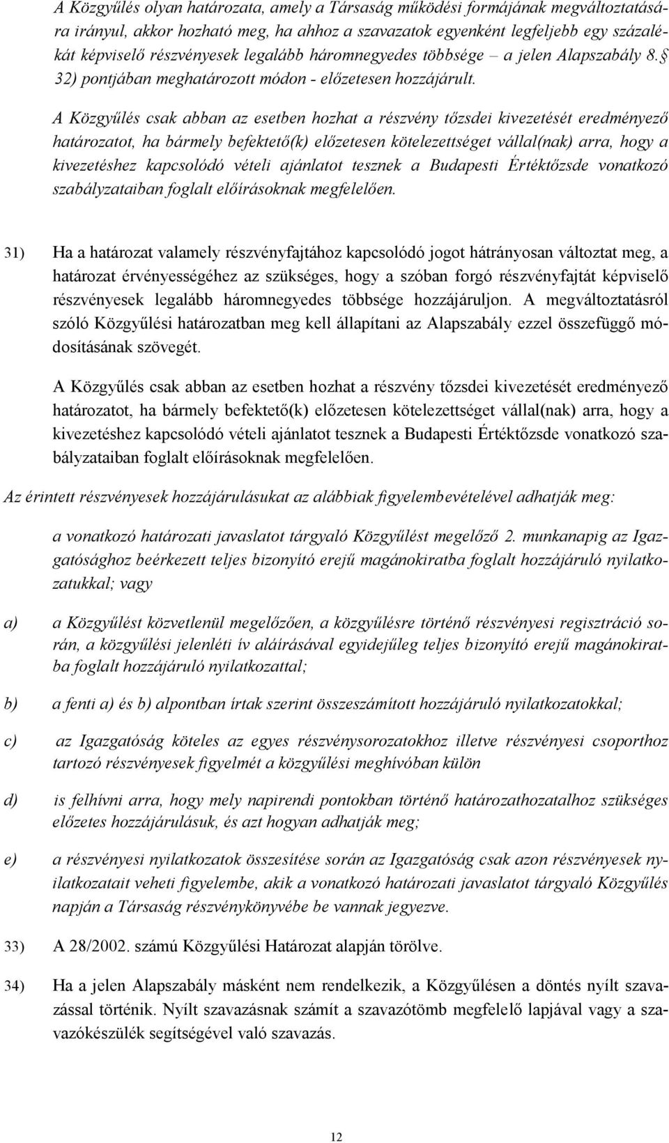 A Közgyűlés csak abban az esetben hozhat a részvény tőzsdei kivezetését eredményező határozatot, ha bármely befektető(k) előzetesen kötelezettséget vállal(nak) arra, hogy a kivezetéshez kapcsolódó
