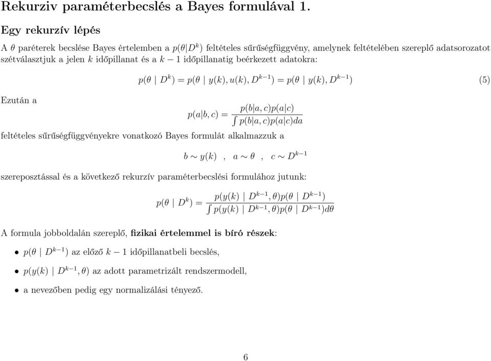 időpillanatig beérkezett adatokra: p(θ D k ) = p(θ y(k),u(k),d k 1 ) = p(θ y(k),d k 1 ) (5) Ezután a p(a b,c) = p(b a,c)p(a c) p(b a,c)p(a c)da feltételes sűrűségfüggvényekre vonatkozó Bayes formulát