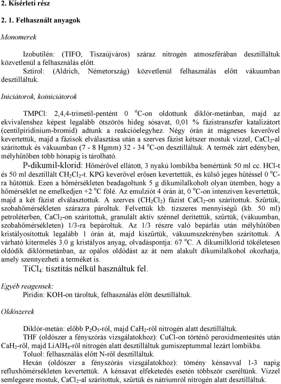 Iniciátorok, koiniciátorok TMPCl: 2,4,4-trimetil-pentént 0 o C-on oldottunk diklór-metánban, majd az ekvivalenshez képest legalább ötszörös hideg sósavat, 0,01 % fázistranszfer katalizátort