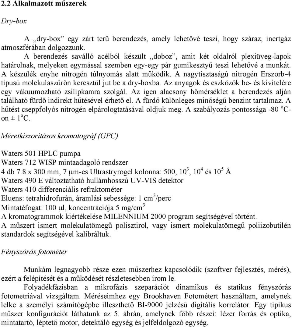 A készülék enyhe nitrogén túlnyomás alatt működik. A nagytisztaságú nitrogén Erszorb-4 típusú molekulaszűrőn keresztül jut be a dry-boxba.