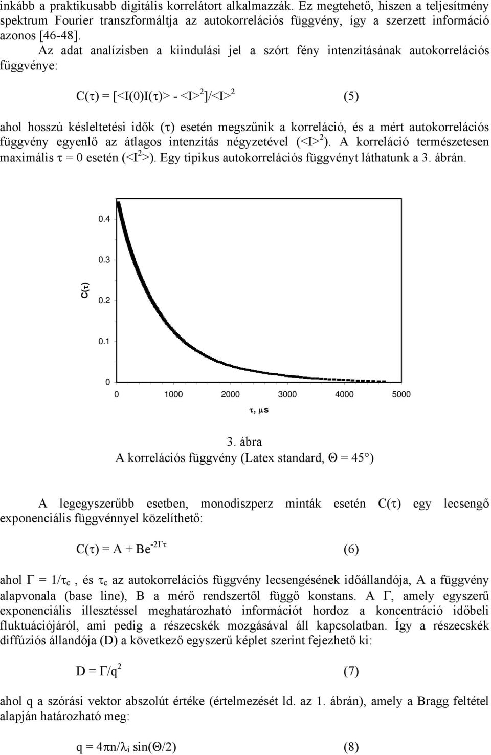 a mért autokorrelációs függvény egyenlő az átlagos intenzitás négyzetével (<I> 2 ). A korreláció természetesen maximális τ = 0 esetén (<I 2 >). Egy tipikus autokorrelációs függvényt láthatunk a 3.