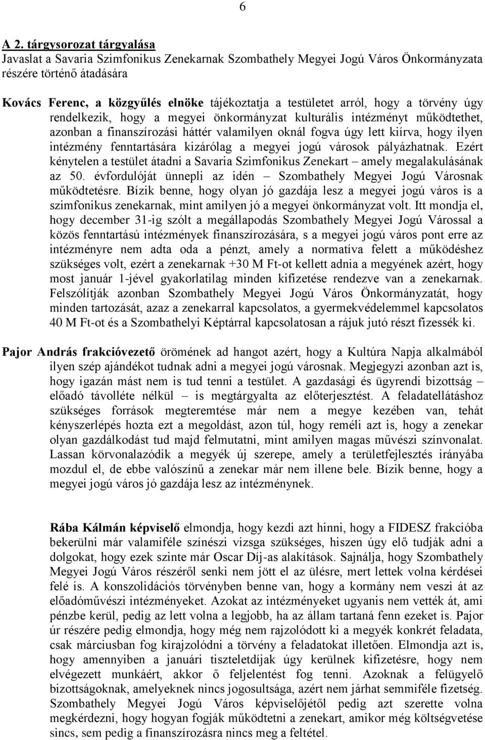 arról, hogy a törvény úgy rendelkezik, hogy a megyei önkormányzat kulturális intézményt működtethet, azonban a finanszírozási háttér valamilyen oknál fogva úgy lett kiírva, hogy ilyen intézmény