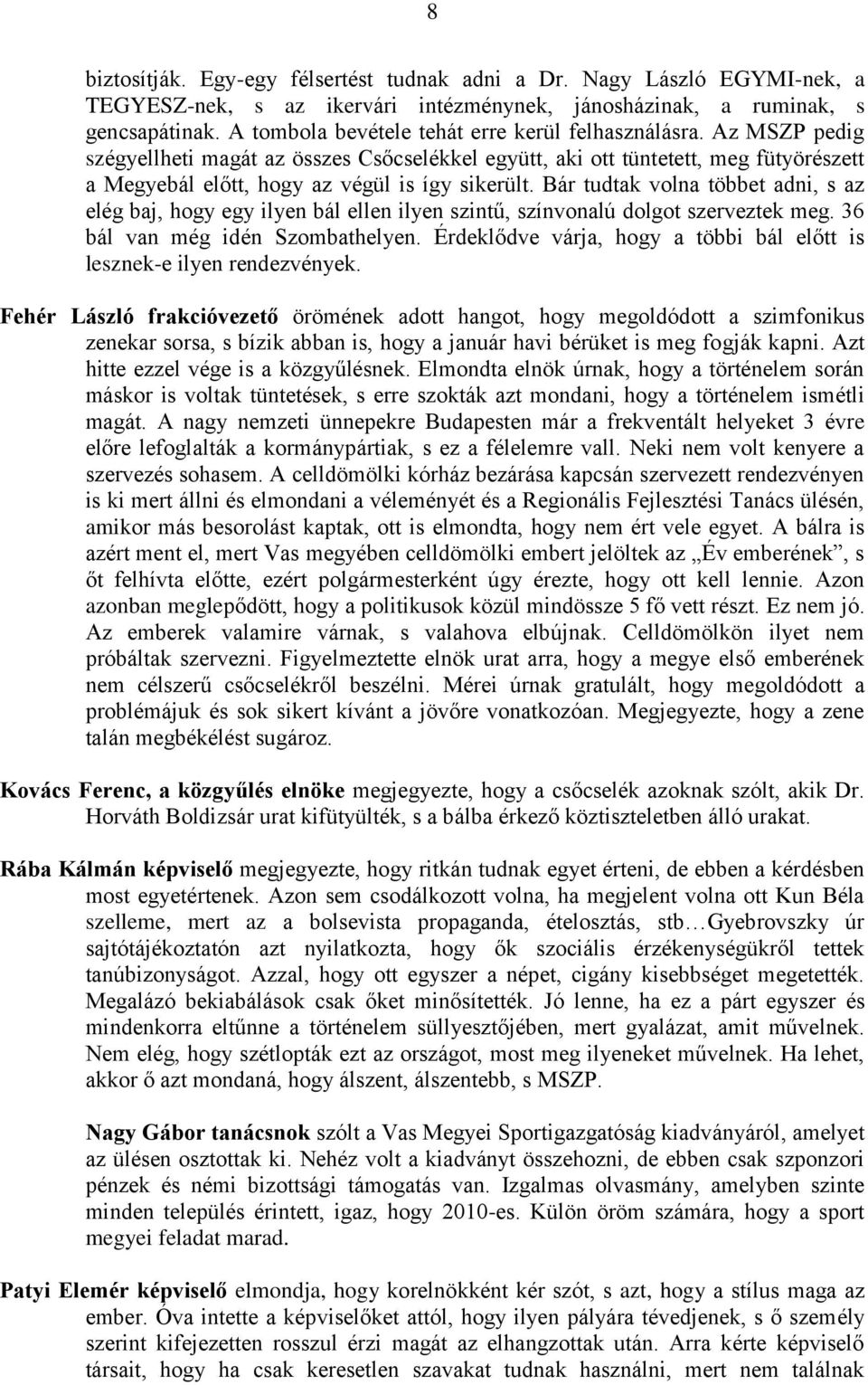 Bár tudtak volna többet adni, s az elég baj, hogy egy ilyen bál ellen ilyen szintű, színvonalú dolgot szerveztek meg. 36 bál van még idén Szombathelyen.