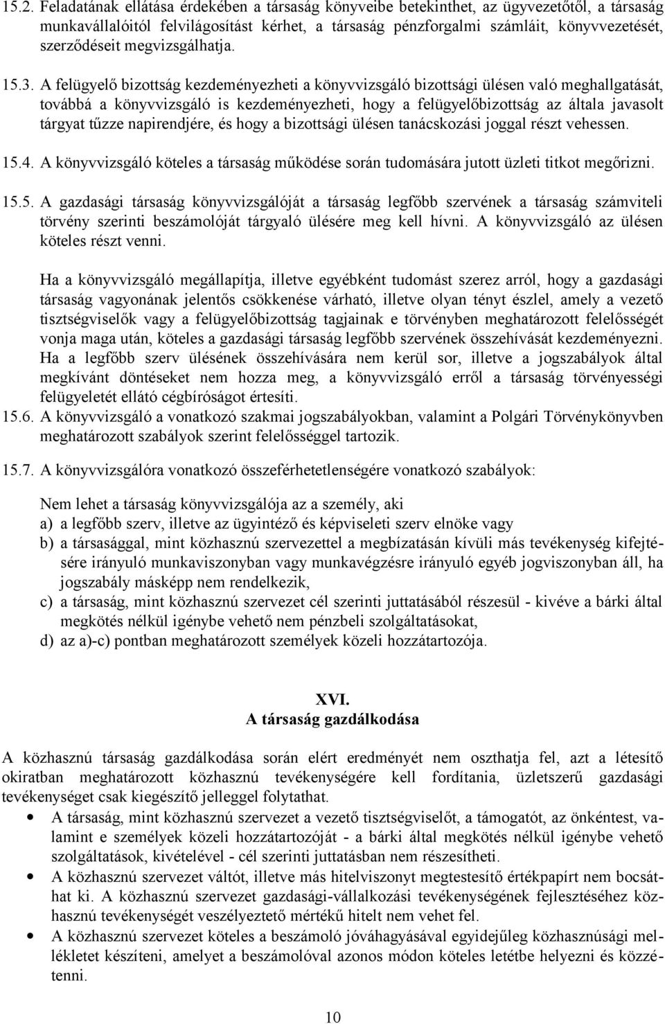 A felügyelő bizottság kezdeményezheti a könyvvizsgáló bizottsági ülésen való meghallgatását, továbbá a könyvvizsgáló is kezdeményezheti, hogy a felügyelőbizottság az általa javasolt tárgyat tűzze