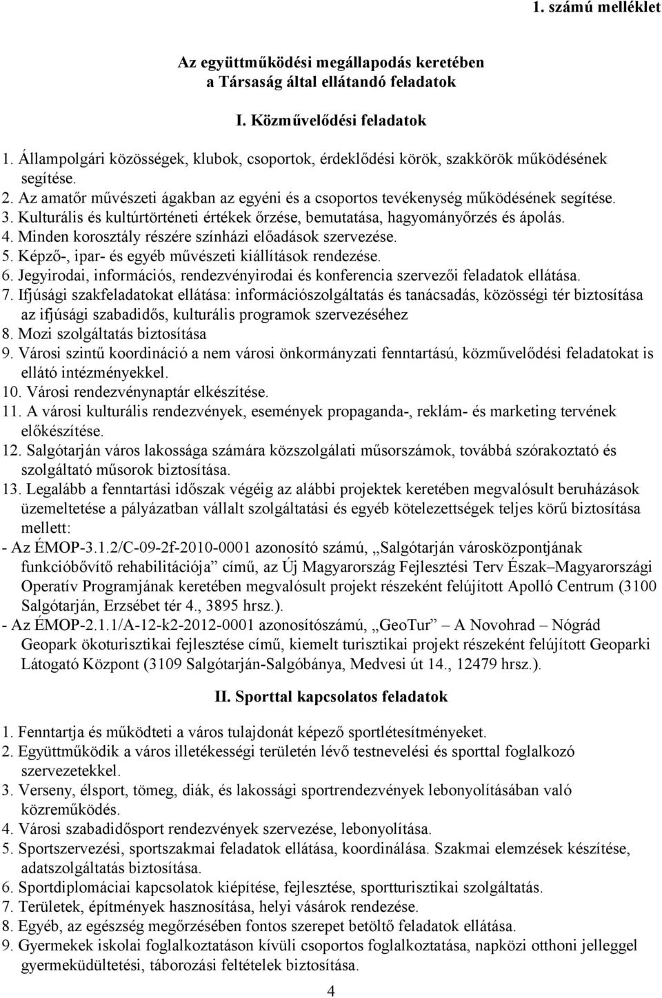 Kulturális és kultúrtörténeti értékek őrzése, bemutatása, hagyományőrzés és ápolás. 4. Minden korosztály részére színházi előadások szervezése. 5.