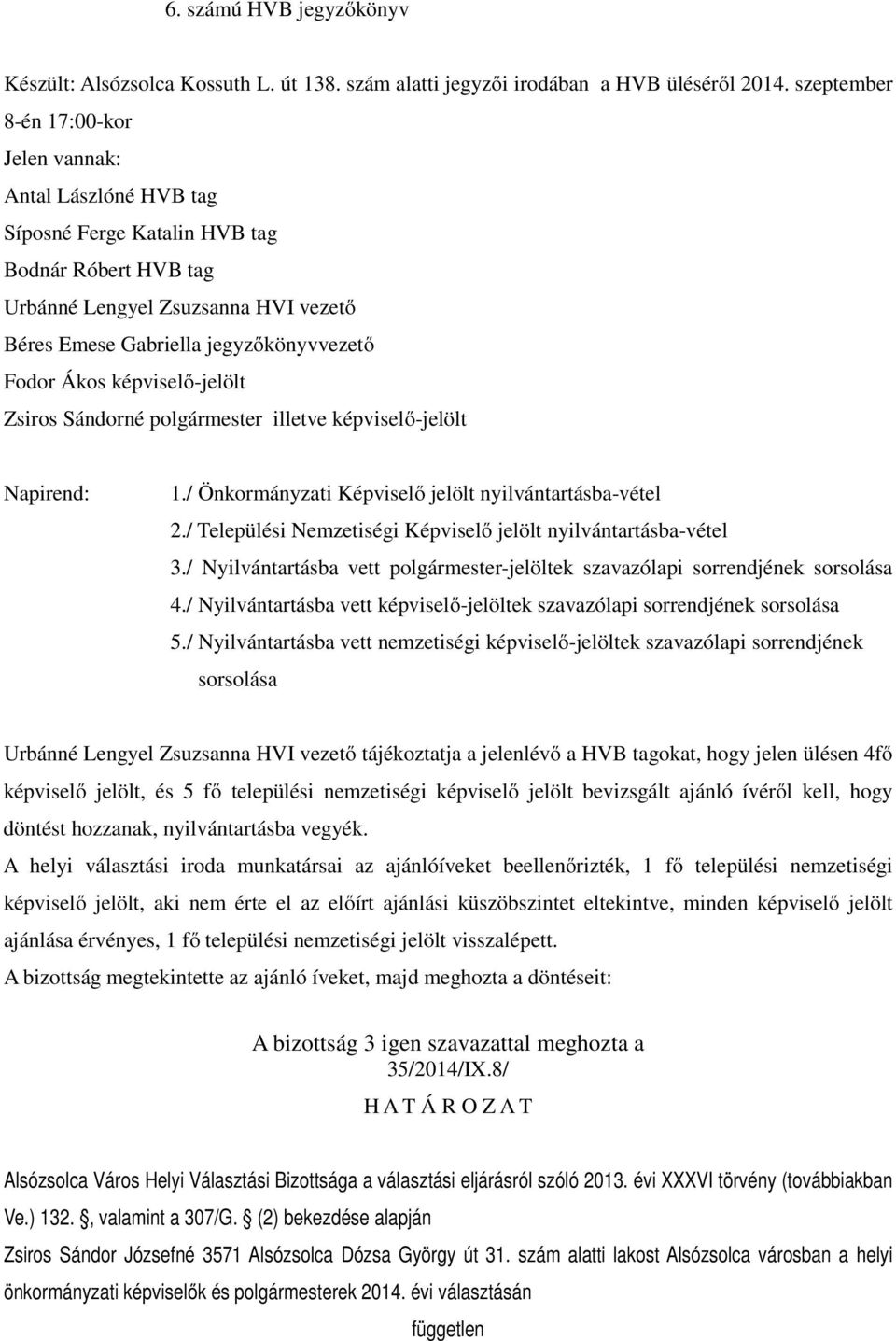 Ákos képviselő-jelölt Zsiros Sándorné polgármester illetve képviselő-jelölt Napirend: 1./ Önkormányzati Képviselő jelölt nyilvántartásba-vétel 2.