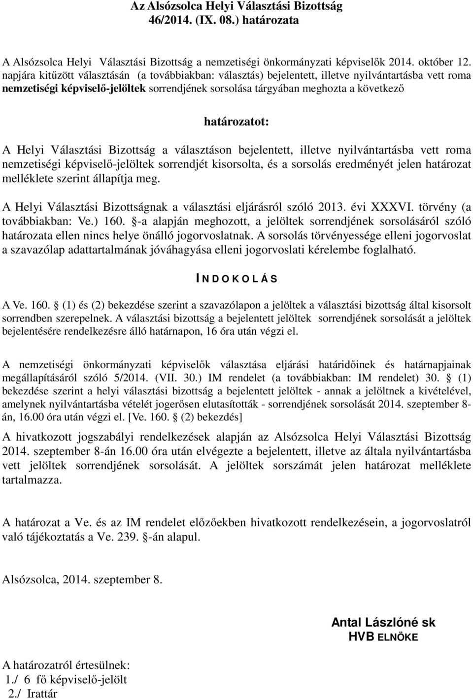 határozatot: A Helyi Választási Bizottság a választáson bejelentett, illetve nyilvántartásba vett roma nemzetiségi képviselő-jelöltek sorrendjét kisorsolta, és a sorsolás eredményét jelen határozat