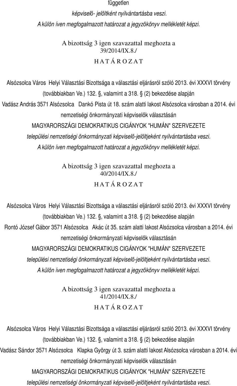 évi nemzetiségi önkormányzati képviselők választásán MAGYARORSZÁGI DEMOKRATIKUS CIGÁNYOK "HUMÁN" SZERVEZETE települési nemzetiségi önkormányzati képviselő-jelöltjeként nyilvántartásba veszi.