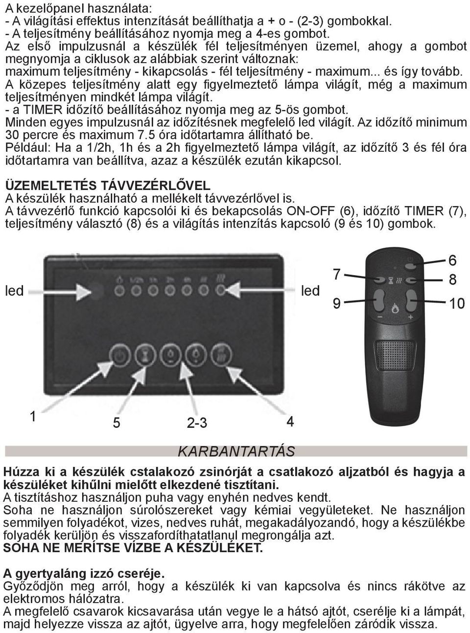 .. és így tovább. A közepes teljesítmény alatt egy figyelmeztető lámpa világít, még a maximum teljesítményen mindkét lámpa világít. - a TIMER időzítő beállításához nyomja meg az 5-ös gombot.