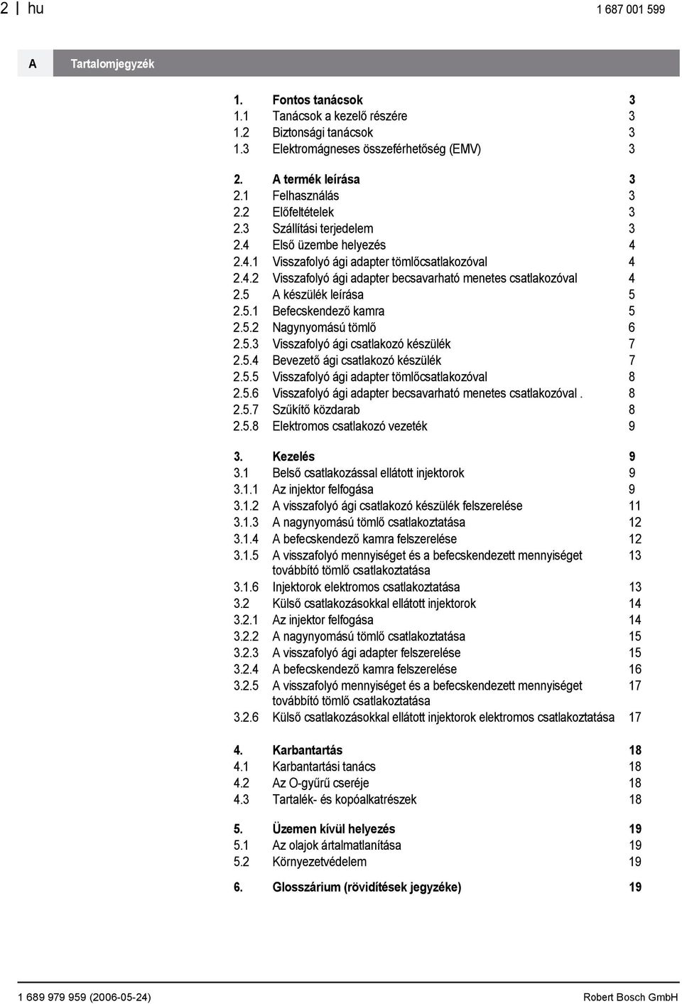 5. Nagynyomású tömlő 6.5. Visszafolyó ági csatlakozó készülék 7.5.4 Bevezető ági csatlakozó készülék 7.5.5 Visszafolyó ági adapter tömlőcsatlakozóval 8.5.6 Visszafolyó ági adapter becsavarható menetes csatlakozóval.