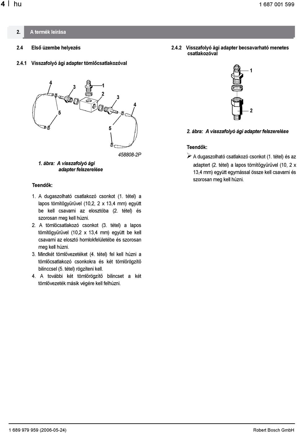 tétel) a lapos tömítőgyűrűvel (0, x,4 mm) együtt egymással össze kell csavarni és szorosan meg kell húzni.. A dugaszolható csatlakozó csonkot (.