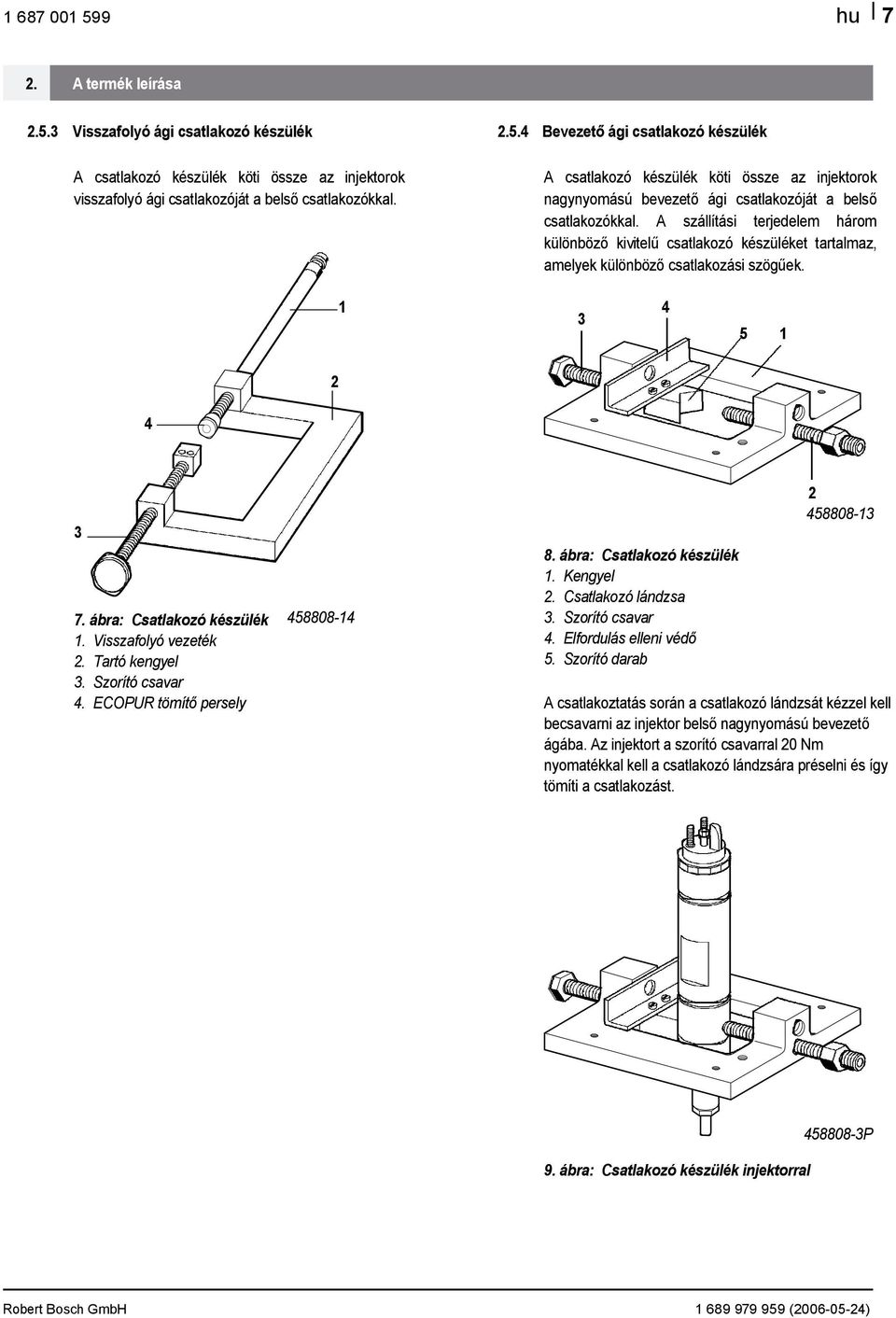 Szorító csavar 458808-4 8. ábra: Csatlakozó készülék. Kengyel. Csatlakozó lándzsa. Szorító csavar 4. Elfordulás elleni védő 5. Szorító darab 458808-4.