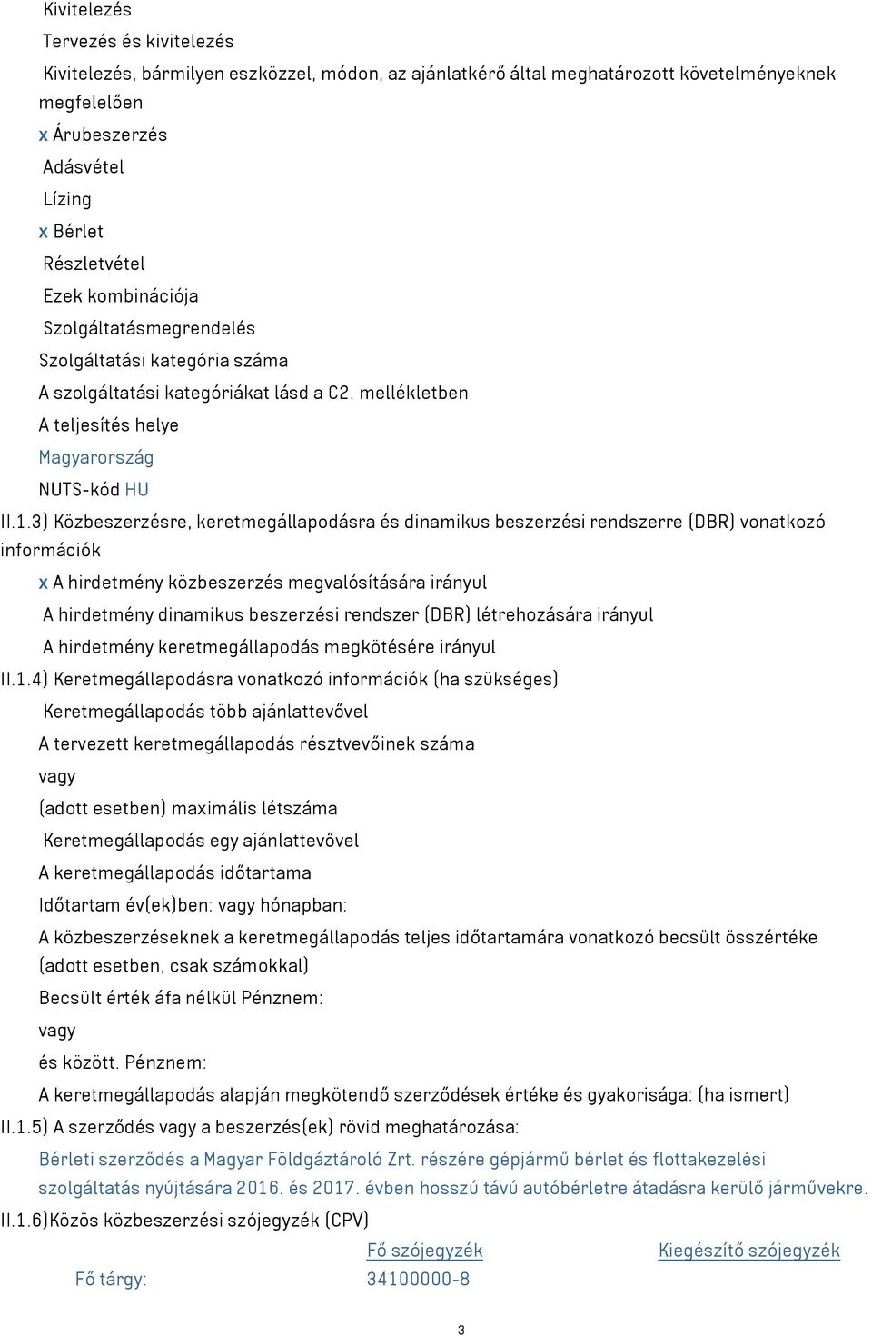 3) Közbeszerzésre, keretmegállapodásra és dinamikus beszerzési rendszerre (DBR) vonatkozó információk x A hirdetmény közbeszerzés megvalósítására irányul A hirdetmény dinamikus beszerzési rendszer