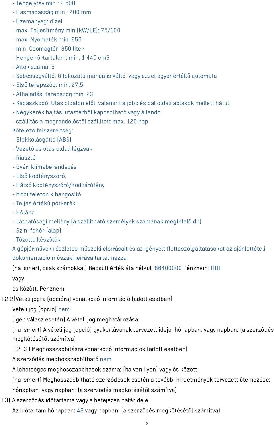 27,5 - Áthaladási terepszög min: 23 - Kapaszkodó: Utas oldalon elől, valamint a jobb és bal oldali ablakok mellett hátul.