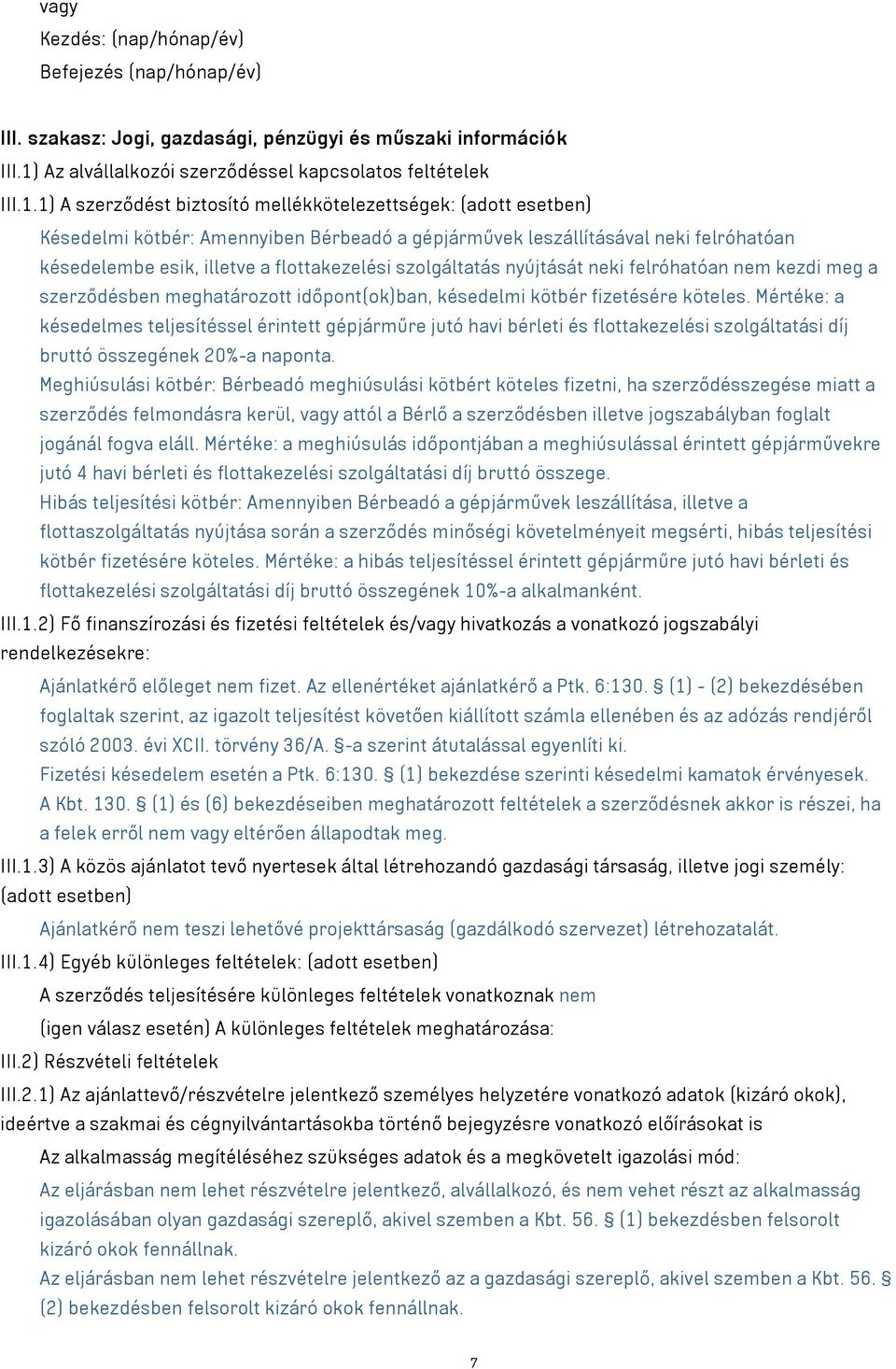 1) A szerződést biztosító mellékkötelezettségek: (adott esetben) Késedelmi kötbér: Amennyiben Bérbeadó a gépjárművek leszállításával neki felróhatóan késedelembe esik, illetve a flottakezelési