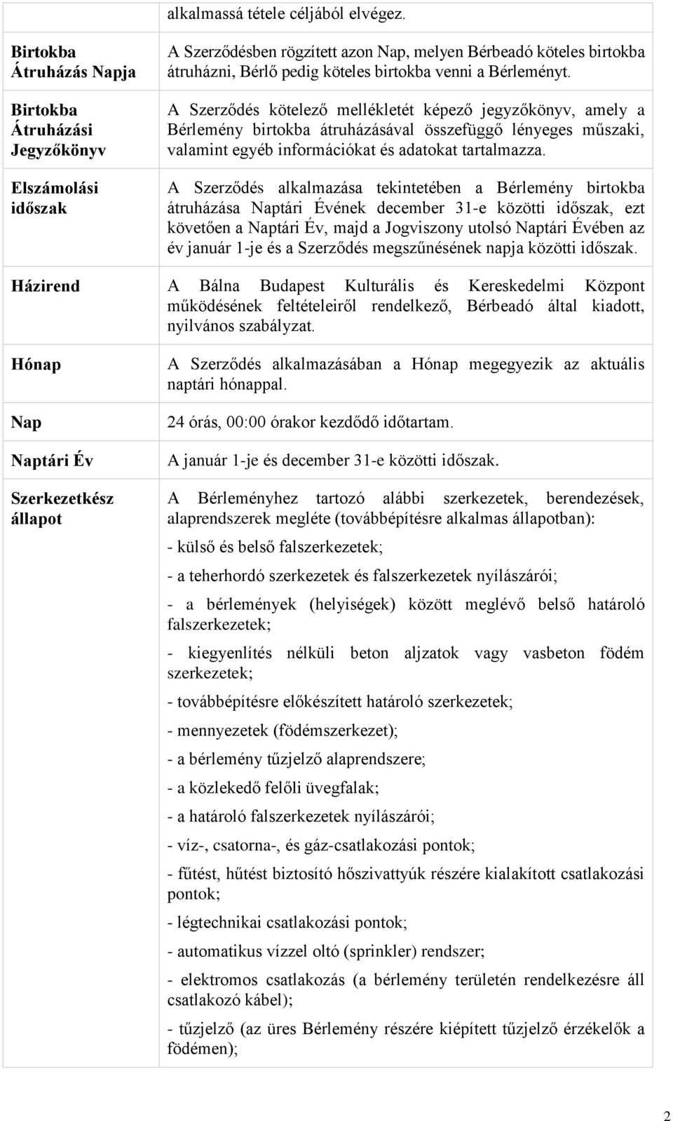 Bérleményt. A Szerződés kötelező mellékletét képező jegyzőkönyv, amely a Bérlemény birtokba átruházásával összefüggő lényeges műszaki, valamint egyéb információkat és adatokat tartalmazza.