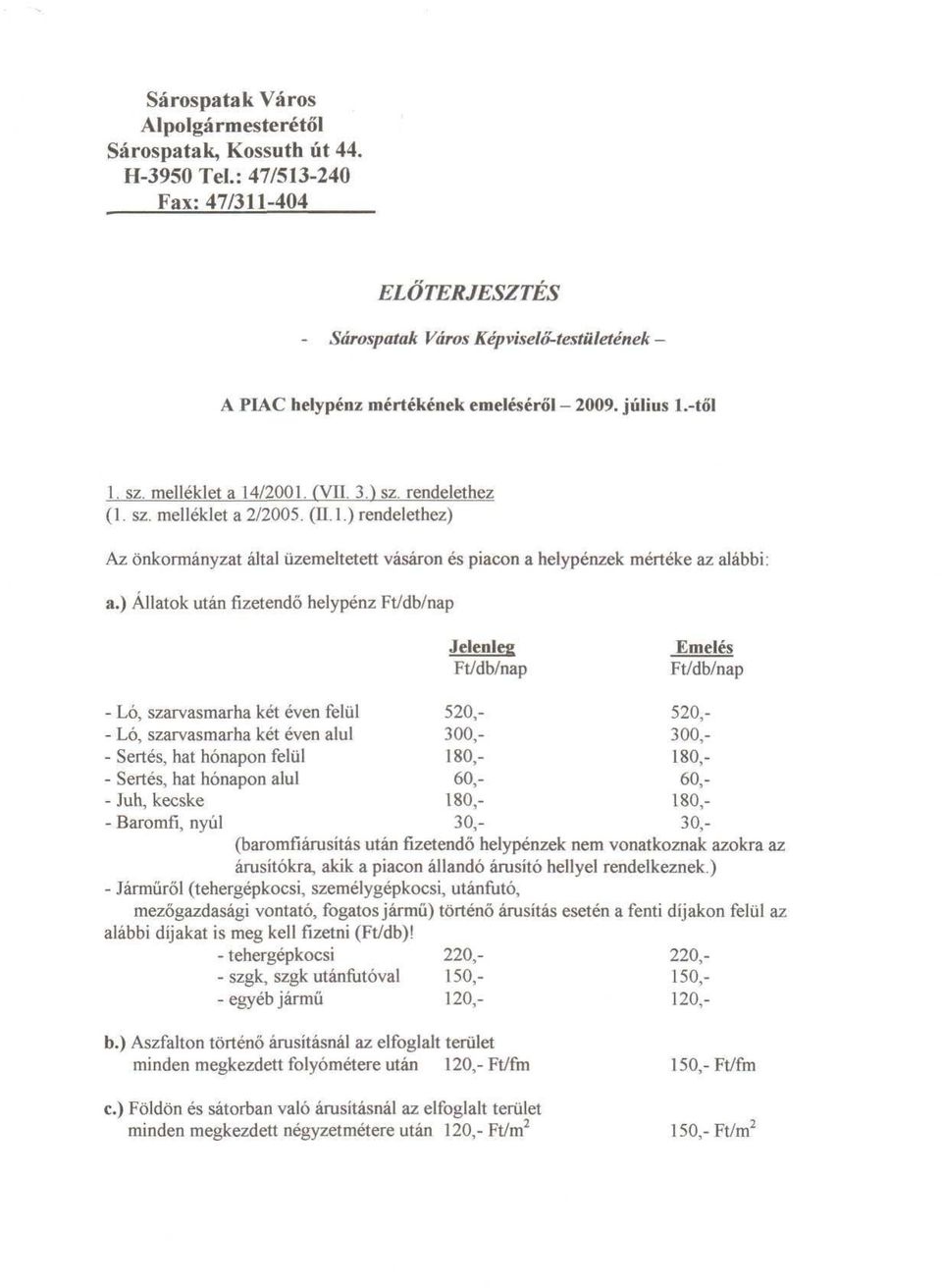 rendelethez (1. sz. melléklet a 2/2005. (II. 1.) rendelethez) Az önkormányzat által üzemeltetett vásáron és piacon a helypénzek mértéke az alábbi: a.