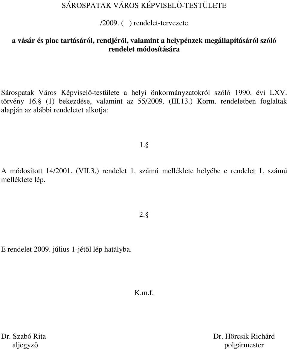 Képviselı-testülete a helyi önkormányzatokról szóló 1990. évi LXV. törvény 16. (1) bekezdése, valamint az 55/2009. (III.13.) Korm.
