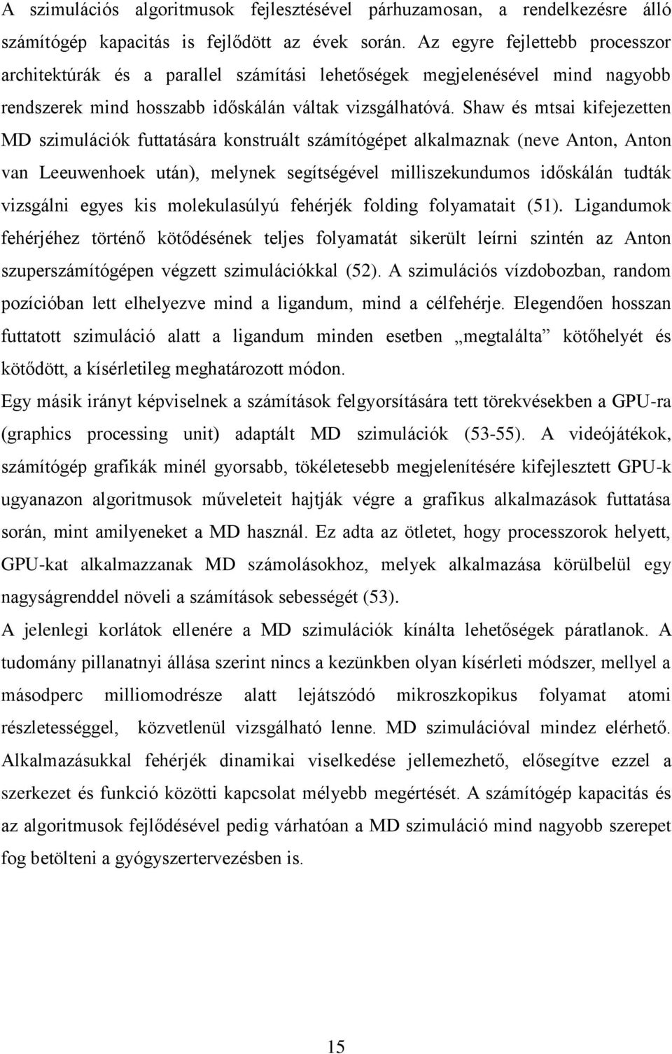 Shaw és mtsai kifejezetten MD szimulációk futtatására konstruált számítógépet alkalmaznak (neve Anton, Anton van Leeuwenhoek után), melynek segítségével milliszekundumos időskálán tudták vizsgálni