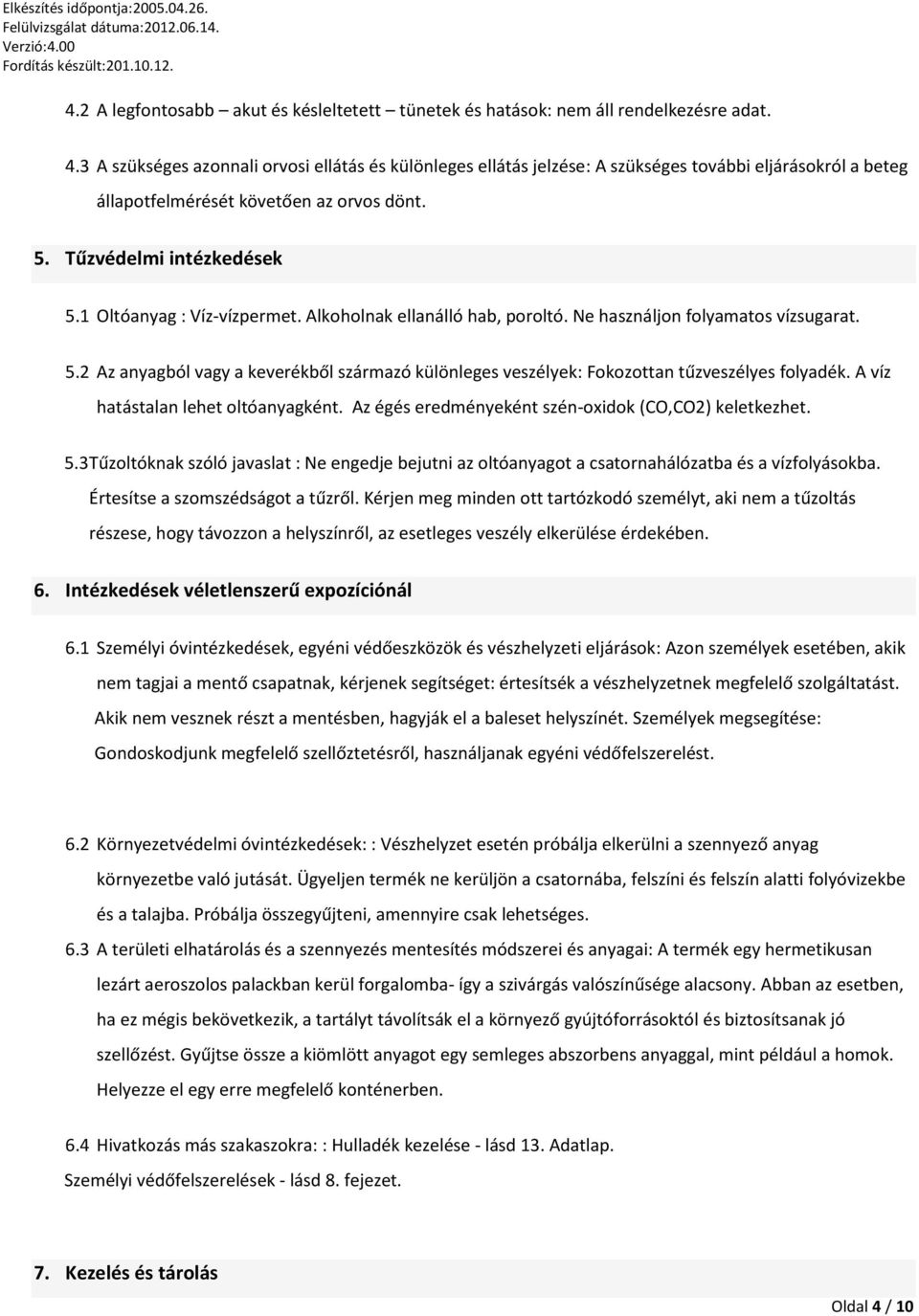 1 Oltóanyag : Víz-vízpermet. Alkoholnak ellanálló hab, poroltó. Ne használjon folyamatos vízsugarat. 5.2 Az anyagból vagy a keverékből származó különleges veszélyek: Fokozottan tűzveszélyes folyadék.