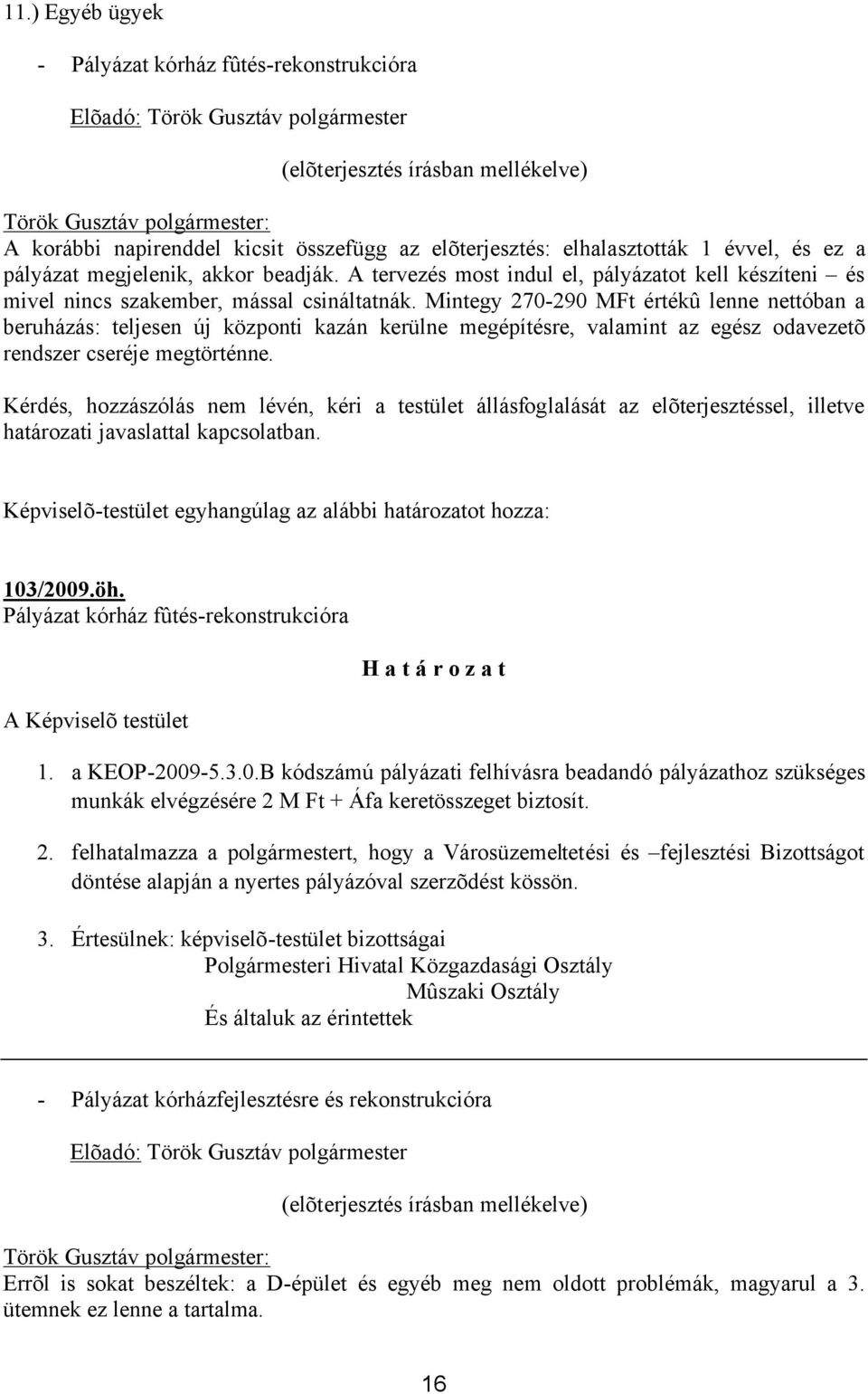 Mintegy 270-290 MFt értékû lenne nettóban a beruházás: teljesen új központi kazán kerülne megépítésre, valamint az egész odavezetõ rendszer cseréje megtörténne.