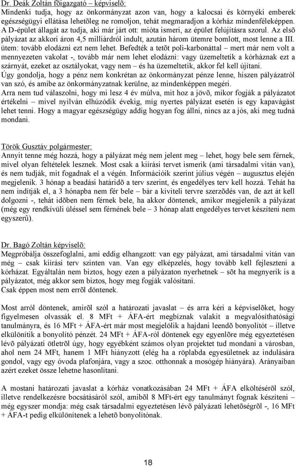 Az elsõ pályázat az akkori áron 4,5 milliárdról indult, azután három ütemre bomlott, most lenne a III. ütem: tovább elodázni ezt nem lehet.