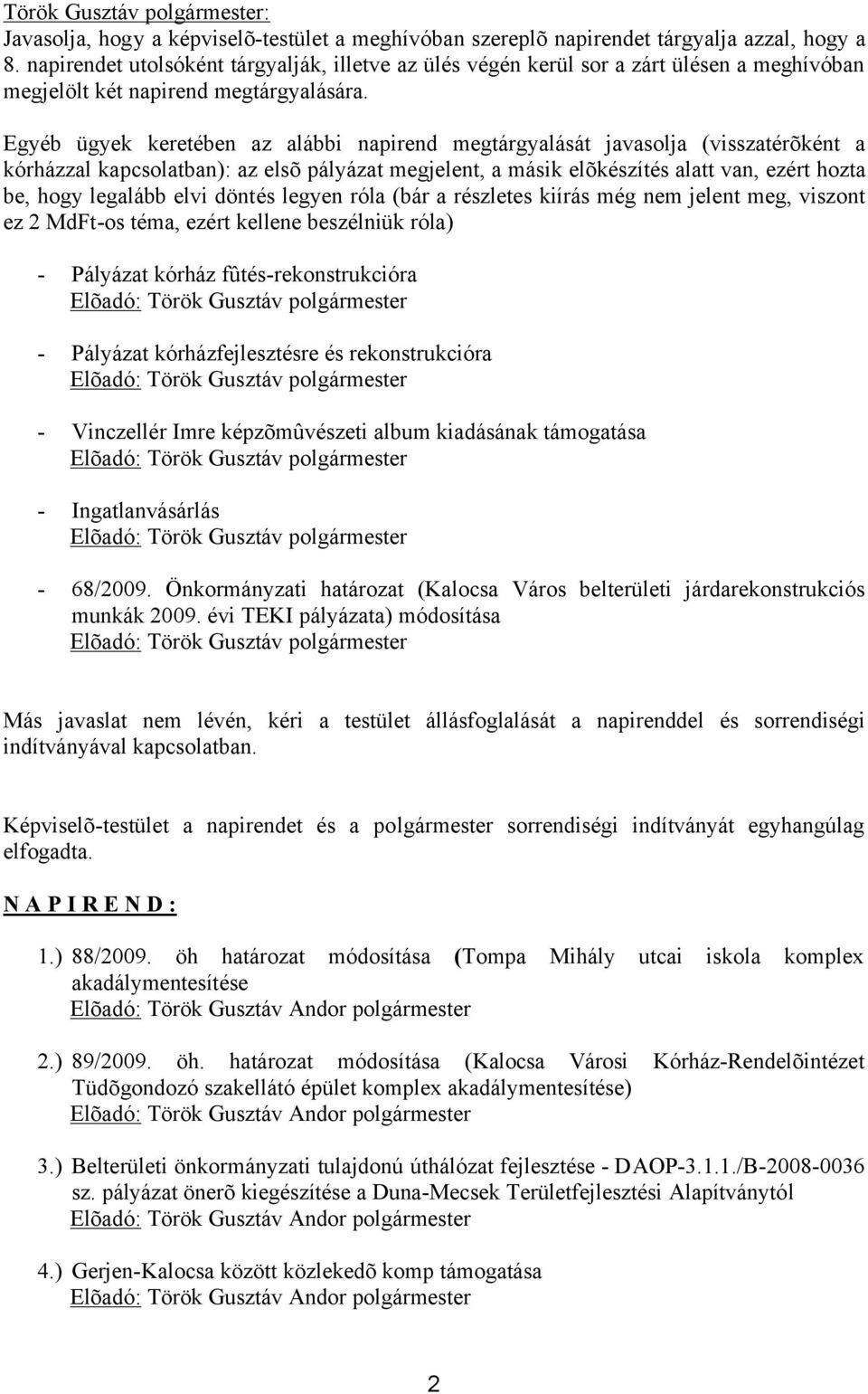 Egyéb ügyek keretében az alábbi napirend megtárgyalását javasolja (visszatérõként a kórházzal kapcsolatban): az elsõ pályázat megjelent, a másik elõkészítés alatt van, ezért hozta be, hogy legalább