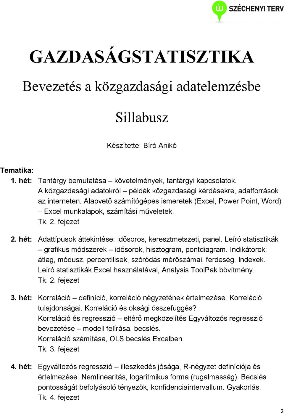 hét: Adattípusok áttekintése: idősoros, keresztmetszeti, panel. Leíró statisztikák grafikus módszerek idősorok, hisztogram, pontdiagram.