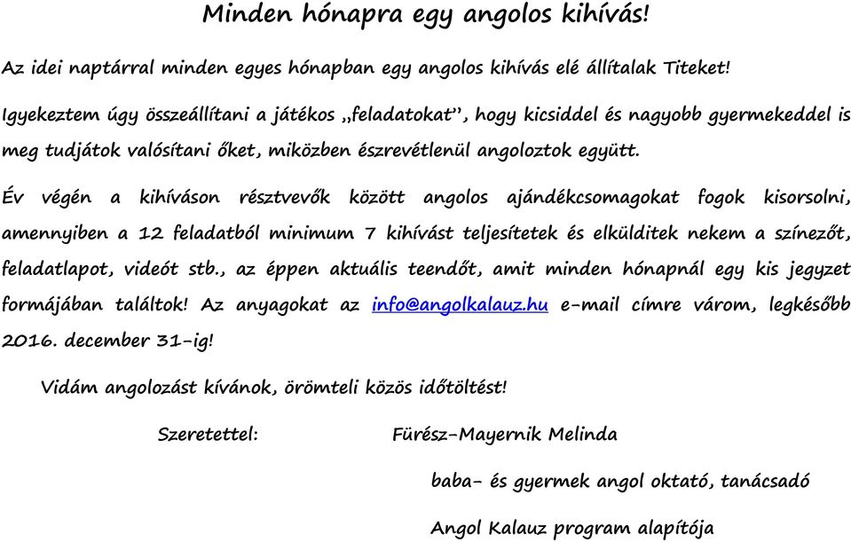 Év végén a kihíváson résztvevők között angolos ajándékcsomagokat fogok kisorsolni, amennyiben a 12 feladatból minimum 7 kihívást teljesítetek és elkülditek nekem a színezőt, feladatlapot, videót stb.