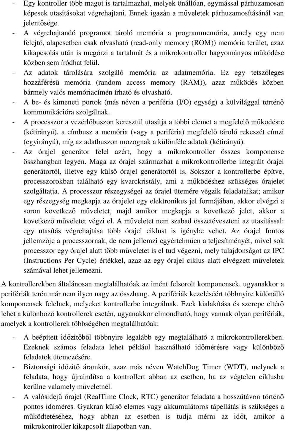 és a mikrokontroller hagyományos működése közben sem íródhat felül. - Az adatok tárolására szolgáló memória az adatmemória.