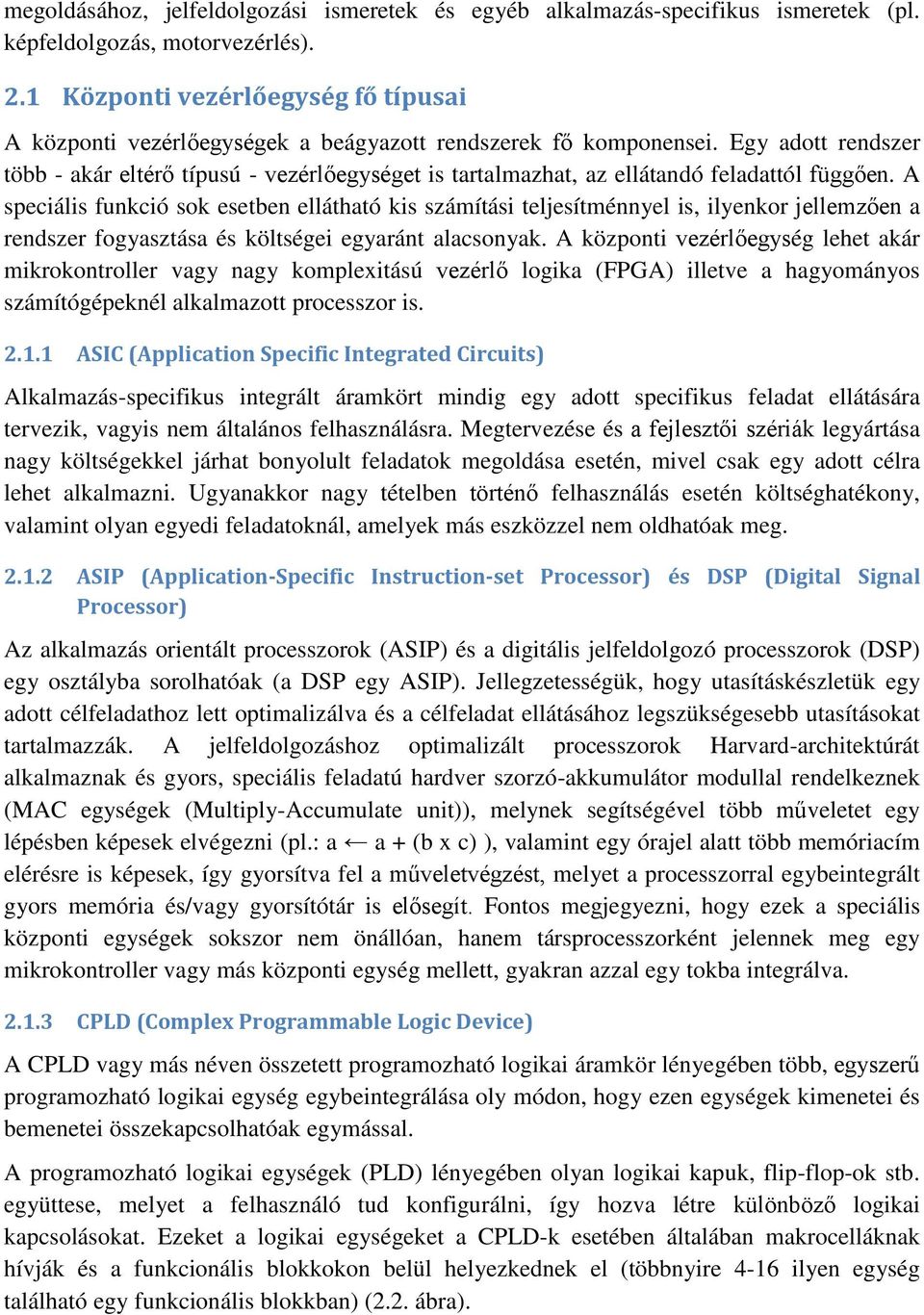 Egy adott rendszer több - akár eltérő típusú - vezérlőegységet is tartalmazhat, az ellátandó feladattól függően.