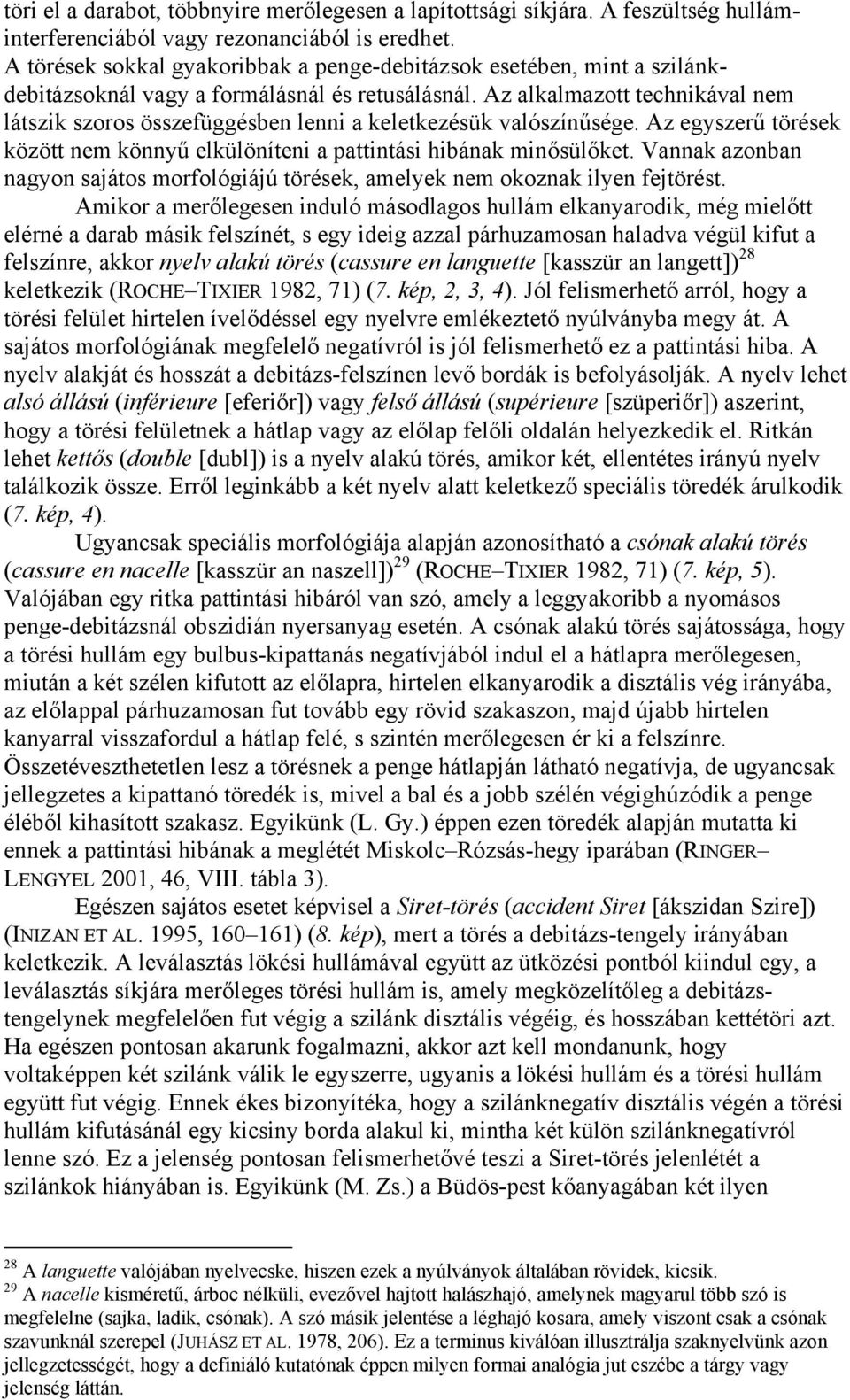 Az alkalmazott technikával nem látszik szoros összefüggésben lenni a keletkezésük valószínűsége. Az egyszerű törések között nem könnyű elkülöníteni a pattintási hibának minősülőket.