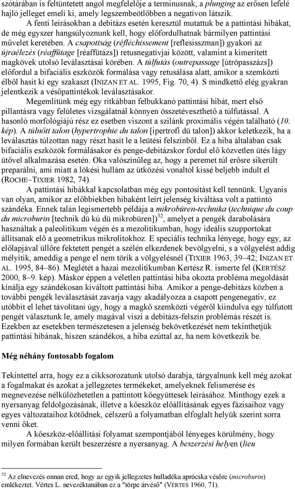 A csapottság (réfléchissement [reflesisszman]) gyakori az újraélezés (réaffûtage [réaffütázs]) retusnegatívjai között, valamint a kimerített magkövek utolsó leválasztásai körében.