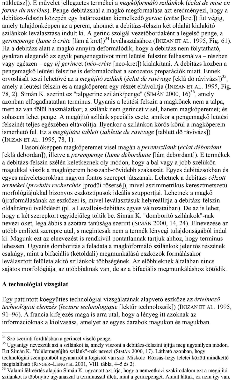 debitázs-felszín két oldalát kialakító szilánkok leválasztása indult ki. A gerinc szolgál vezetőbordaként a legelső penge, a gerincpenge (lame à crête [lám á kret]) 34 leválasztásához (INIZAN ET AL.