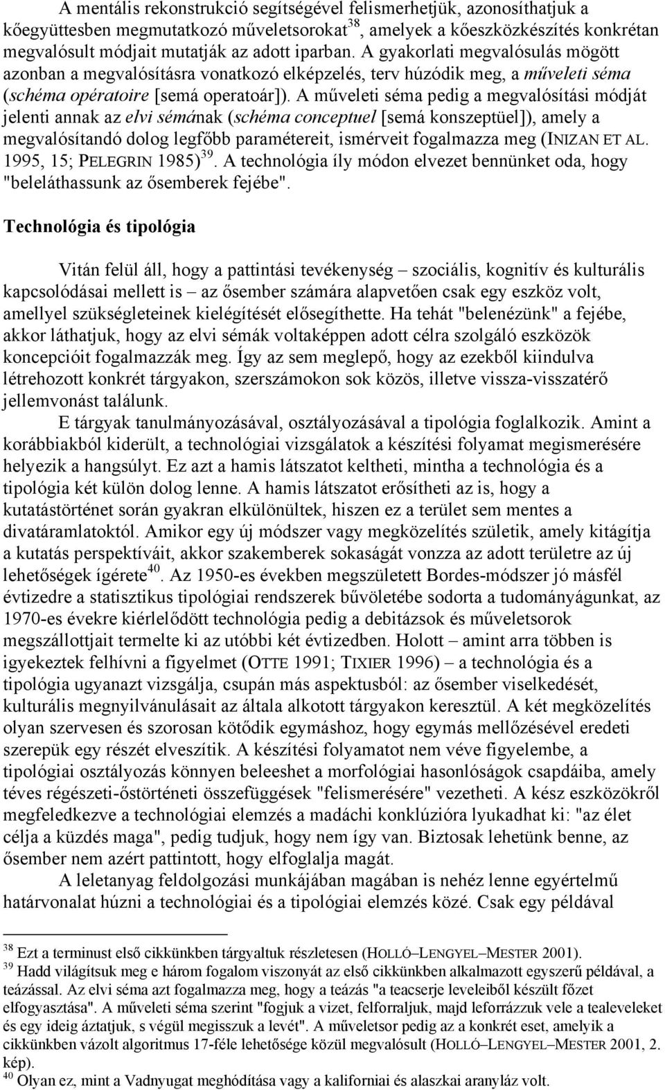 A műveleti séma pedig a megvalósítási módját jelenti annak az elvi sémának (schéma conceptuel [semá konszeptüel]), amely a megvalósítandó dolog legfőbb paramétereit, ismérveit fogalmazza meg (INIZAN