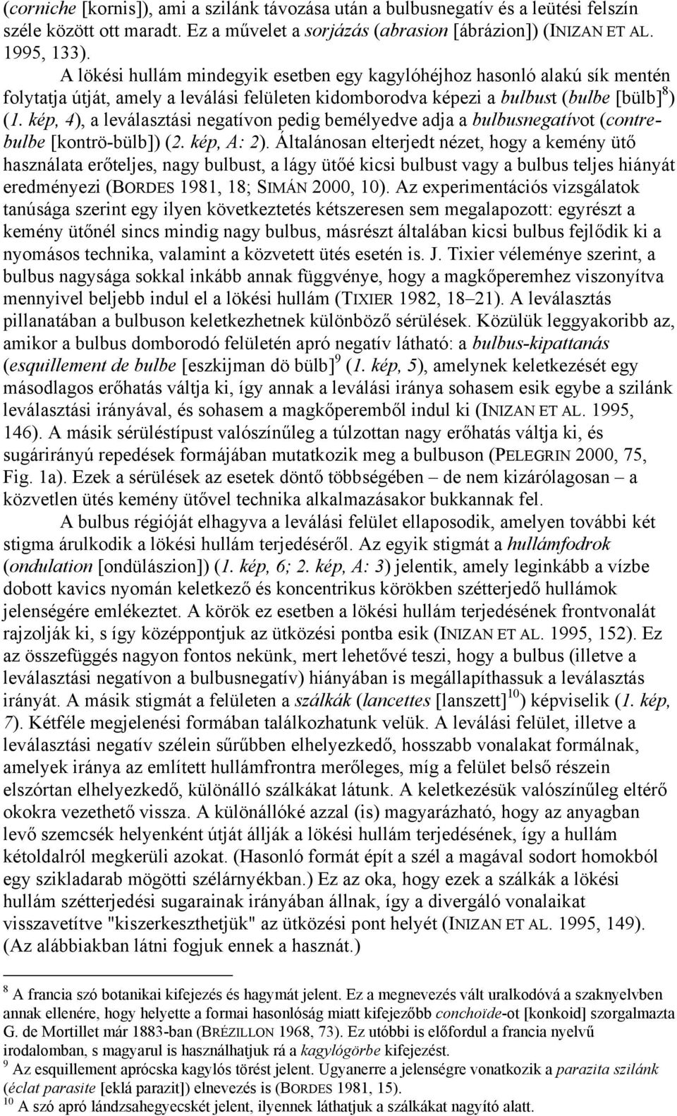 kép, 4), a leválasztási negatívon pedig bemélyedve adja a bulbusnegatívot (contrebulbe [kontrö-bülb]) (2. kép, A: 2).