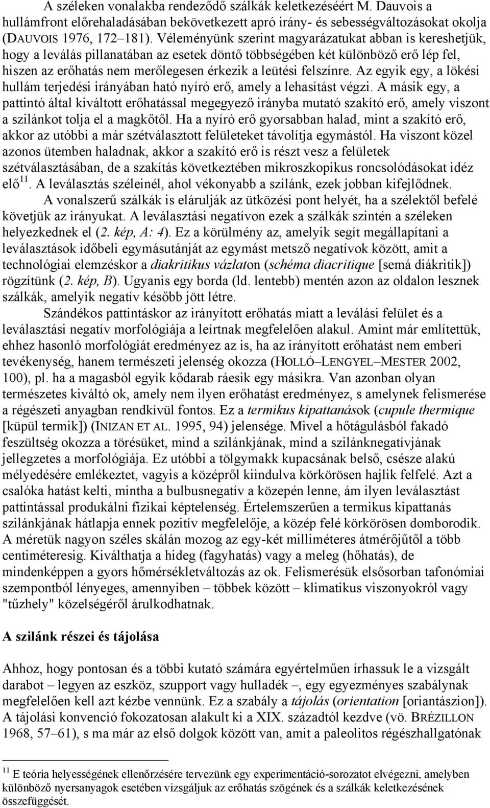 felszínre. Az egyik egy, a lökési hullám terjedési irányában ható nyíró erő, amely a lehasítást végzi.