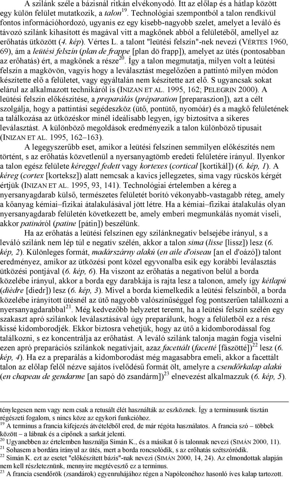 felületéből, amellyel az erőhatás ütközött (4. kép). Vértes L.