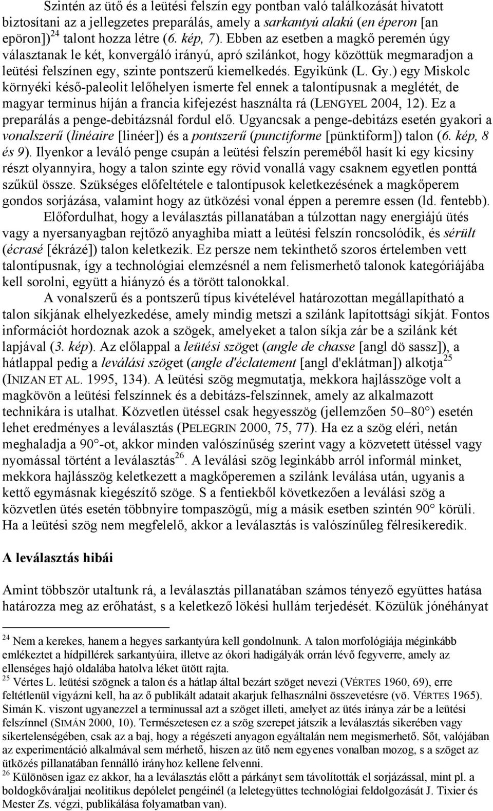 ) egy Miskolc környéki késő-paleolit lelőhelyen ismerte fel ennek a talontípusnak a meglétét, de magyar terminus híján a francia kifejezést használta rá (LENGYEL 2004, 12).