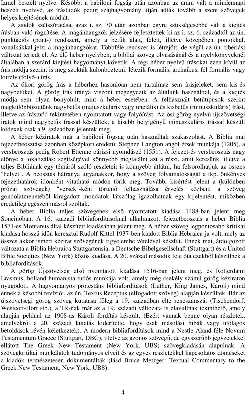 punktációs (pont-) rendszert, amely a betűk alatt, felett, illetve közepében pontokkal, vonalkákkal jelzi a magánhangzókat. Többféle rendszer is létrejött, de végül az ún.