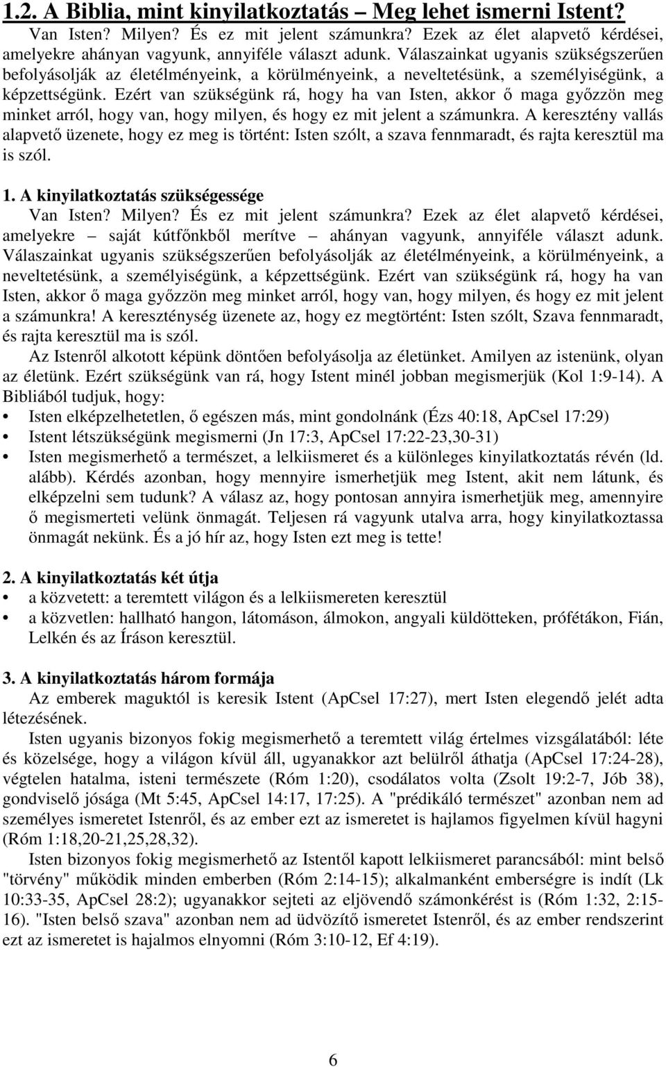 Ezért van szükségünk rá, hogy ha van Isten, akkor ő maga győzzön meg minket arról, hogy van, hogy milyen, és hogy ez mit jelent a számunkra.