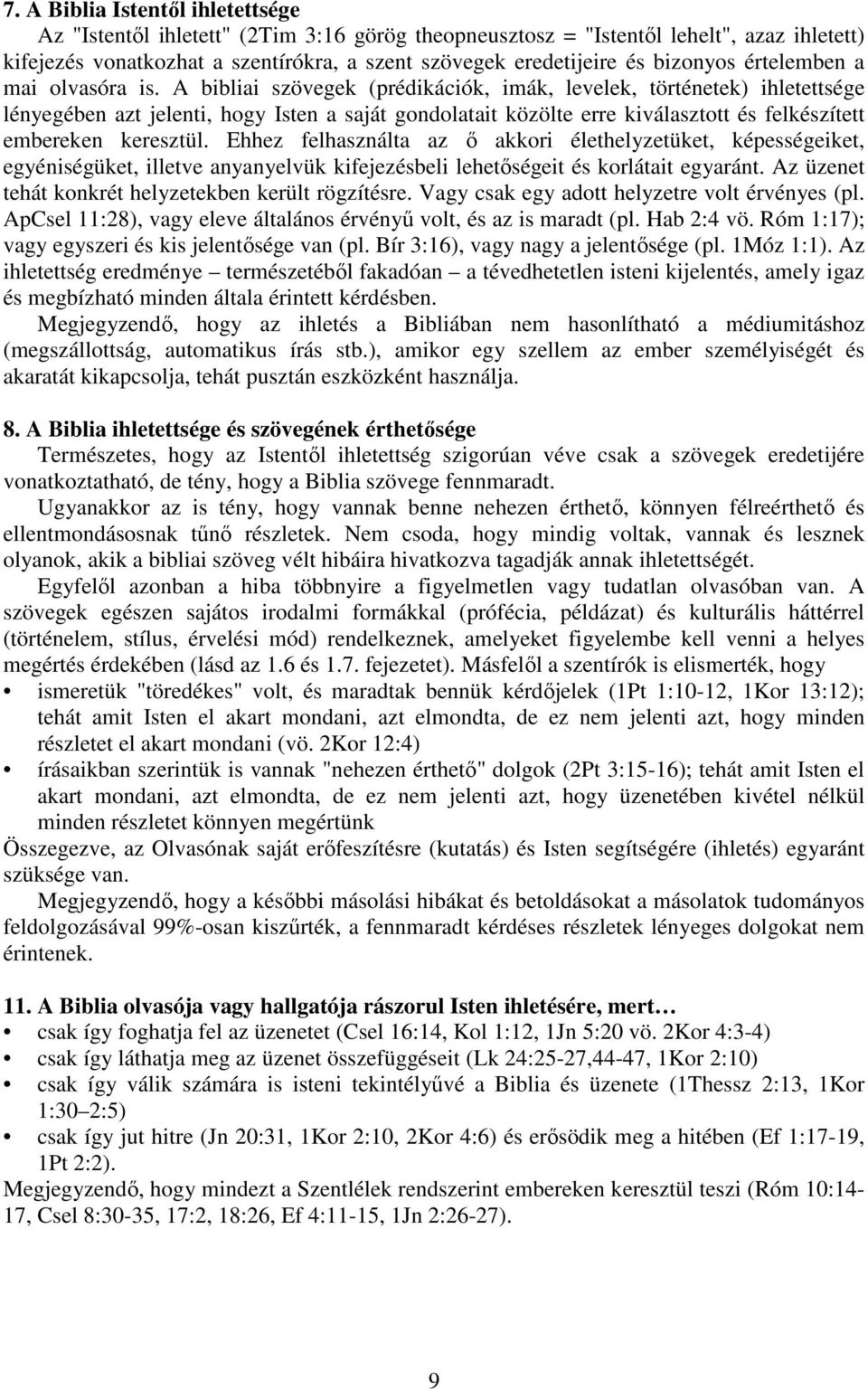 A bibliai szövegek (prédikációk, imák, levelek, történetek) ihletettsége lényegében azt jelenti, hogy Isten a saját gondolatait közölte erre kiválasztott és felkészített embereken keresztül.