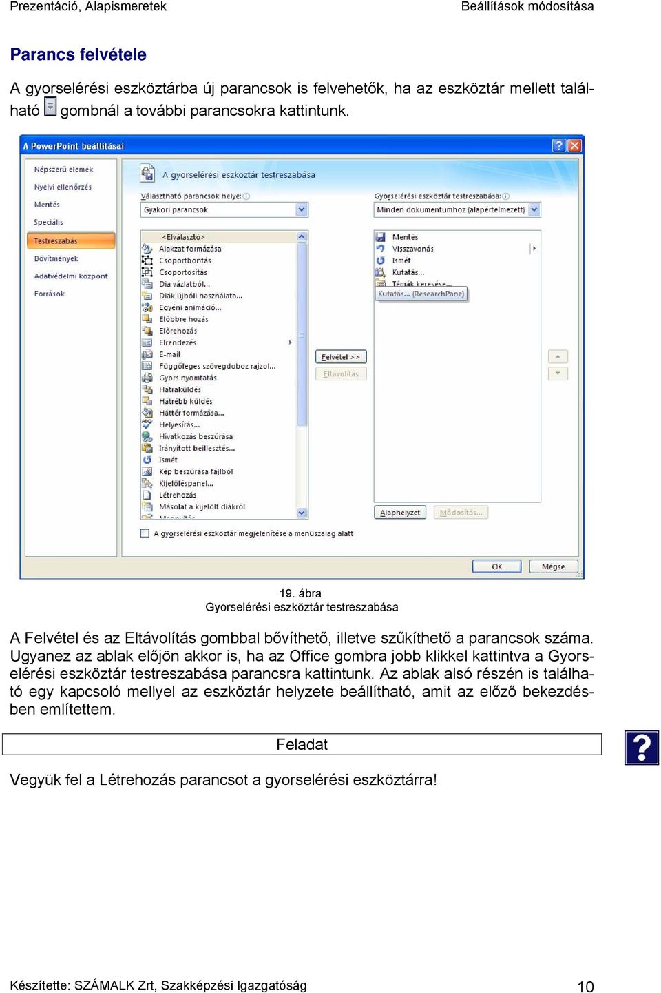 Ugyanez az ablak előjön akkor is, ha az Office gombra jobb klikkel kattintva a Gyorselérési eszköztár testreszabása parancsra kattintunk.