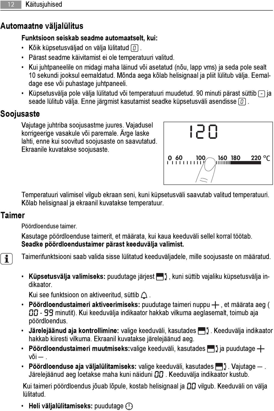 Eemaldage ese või puhastage juhtpaneeli. Küpsetusvälja pole välja lülitatud või temperatuuri muudetud. 90 minuti pärast süttib ja seade lülitub välja.