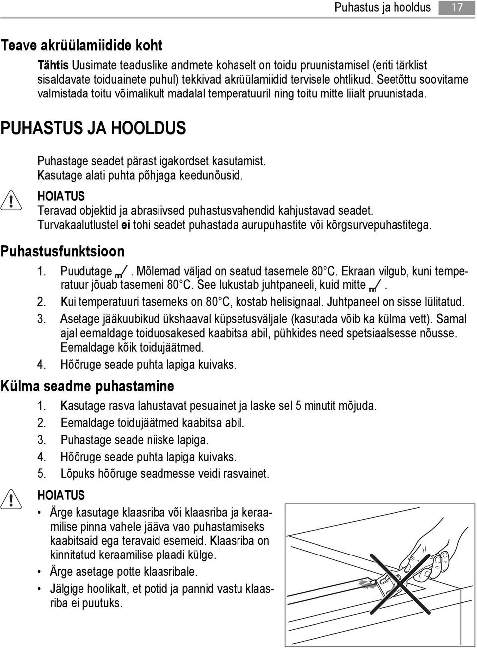 Kasutage alati puhta põhjaga keedunõusid. HOIATUS Teravad objektid ja abrasiivsed puhastusvahendid kahjustavad seadet.