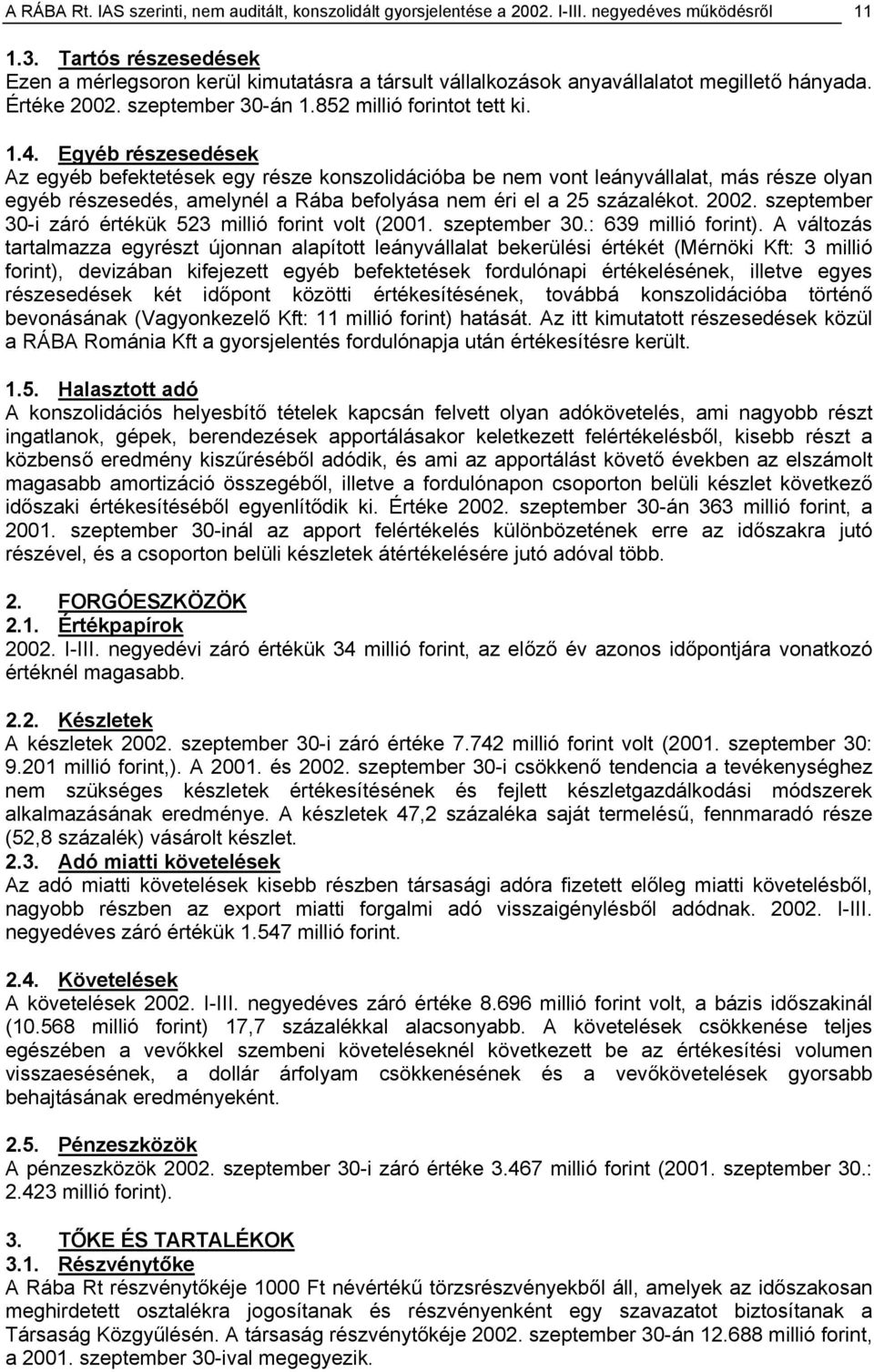 Egyéb részesedések Az egyéb befektetések egy része konszolidációba be nem vont leányvállalat, más része olyan egyéb részesedés, amelynél a Rába befolyása nem éri el a 25 százalékot. 2002.