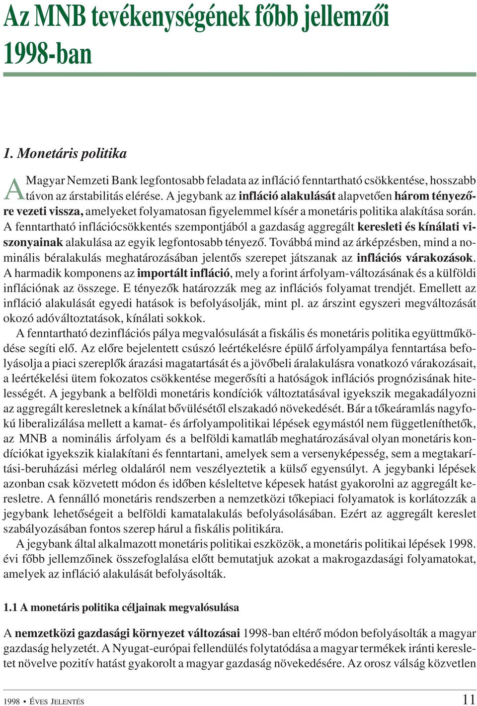 A fenntartható inflációcsökkentés szempontjából a gazdaság aggregált keresleti és kínálati viszonyainak alakulása az egyik legfontosabb tényezõ.