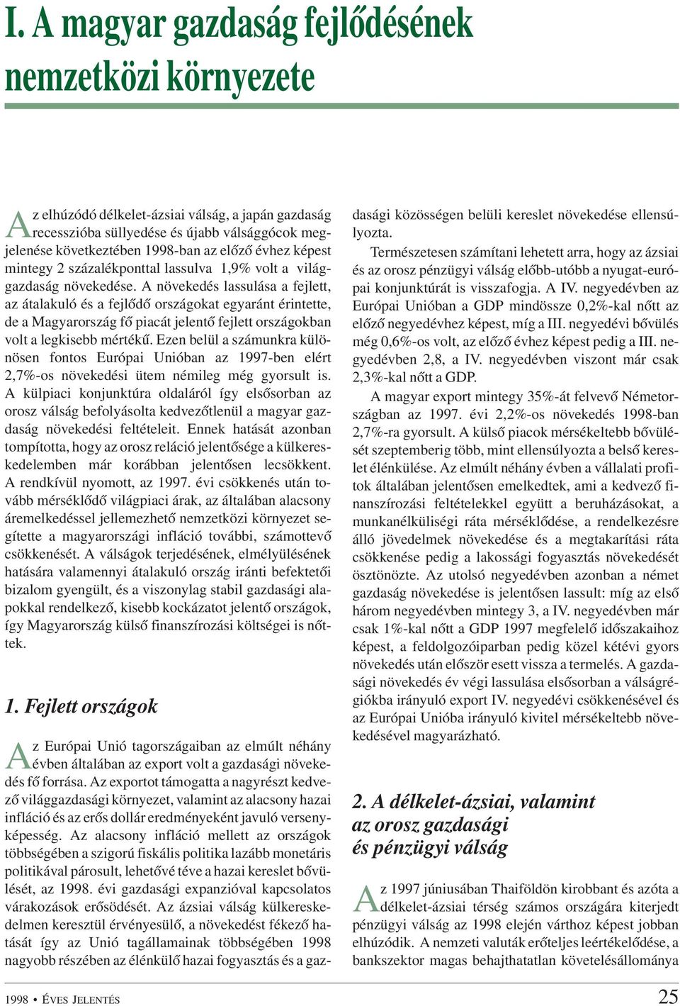 A növekedés lassulása a fejlett, az átalakuló és a fejlõdõ országokat egyaránt érintette, de a Magyarország fõ piacát jelentõ fejlett országokban volt a legkisebb mértékû.